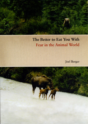 The Better to Eat You with: Fear in the Animal World - Berger, Joel, PhD