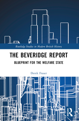 The Beveridge Report: Blueprint for the Welfare State - Fraser, Derek