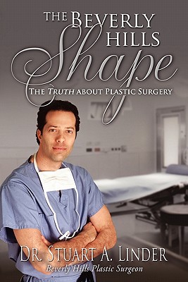 The Beverly Hills Shape: The Truth About Plastic Surgery - Linder, Stuart A, Dr.