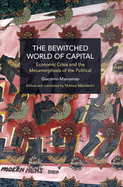 The Bewitched World of Capital: Economic Crisis and the Metamorphosis of the Political