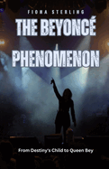 The Beyonc? Phenomenon: From Destiny's Child to Queen Bey