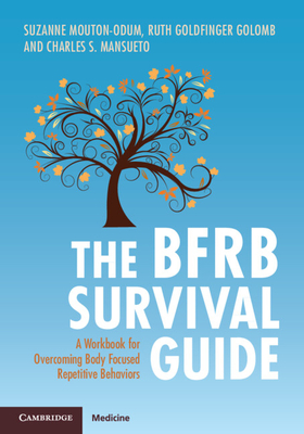The BFRB Survival Guide: A Workbook for Overcoming Body Focused Repetitive Behaviors - Mouton-Odum, Suzanne, and Goldfinger Golomb, Ruth, and Mansueto, Charles S.