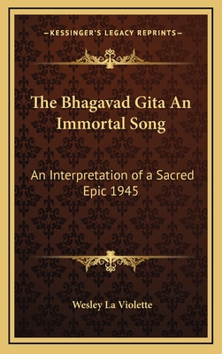 The Bhagavad Gita an Immortal Song: An Interpretation of a Sacred Epic 1945 - La Violette, Wesley (Translated by)