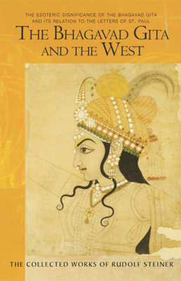 The Bhagavad Gita and the West: The Esoteric Significance of the Bhagavad Gita and Its Relation to the Epistles of Paul (Cw 142, 146) - Steiner, Rudolf, Dr., and McDermott, Robert A (Introduction by), and Spiegler, Mado (Revised by)