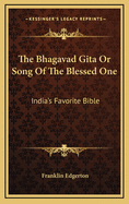The Bhagavad Gita or Song of the Blessed One: India's Favorite Bible