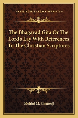 The Bhagavad Gita Or The Lord's Lay With References To The Christian Scriptures - Chatterji, Mohini M