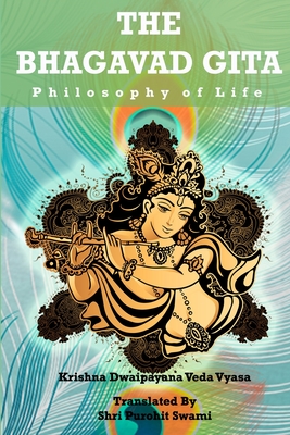 The Bhagavad Gita: Philosophy of life - Swami, Shri Purohit (Translated by), and Veda Vyasa, Krishna Dwaipayana