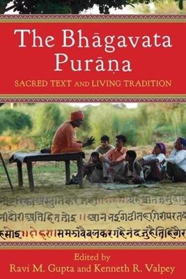 The Bhagavata Purana: Sacred Text and Living Tradition - Gupta, Ravi (Editor), and Valpey, Kenneth (Editor)
