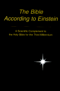 The Bible According to Einstein: A Scientific Complement to the Holy Bible for the Third Millennium