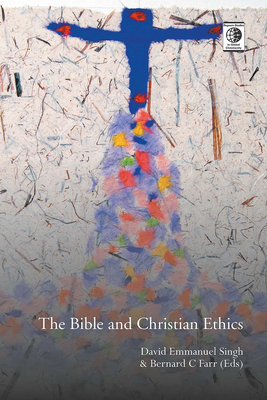 The Bible and Christian Ethics - Singh, David Emmanuel (Editor), and Farr, Bernard C (Editor)