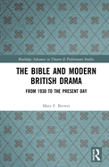 The Bible and Modern British Drama: From 1930 to the Present Day