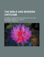 The Bible and Modern Criticism: By Robert Anderson with a Preface by the Right Reverend Handley C. G