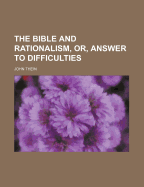 The Bible and Rationalism, Or, Answer to Difficulties, Volume 3