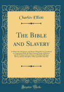 The Bible and Slavery: In Which the Abrahamic and Mosaic Discipline Is Considered in Connection with the Most Ancient Forms of Slavery, and the Pauline Code on Slavery as Related to Roman Slavery and the Discipline of the Apostolic Churches