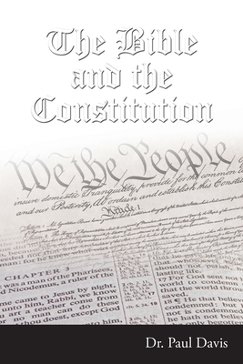 The Bible and the Constitution - Davis, Paul, Dr.