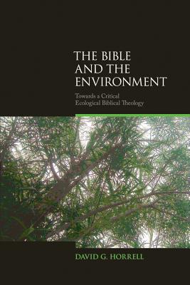 The Bible and the Environment: Towards a Critical Ecological Biblical Theology - Horrell, David G