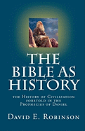 The Bible as History: The History of Civilization Foretold in the Prophecies of Daniel