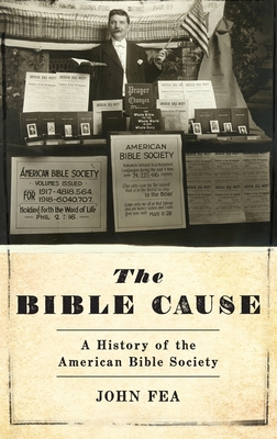 The Bible Cause: A History of the American Bible Society - Fea, John, Professor
