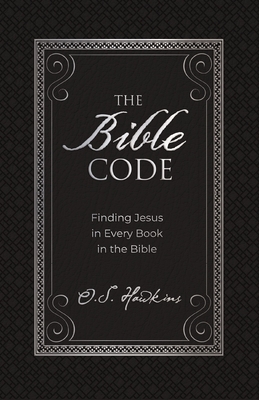 The Bible Code: Finding Jesus in Every Book in the Bible - Hawkins, O. S.