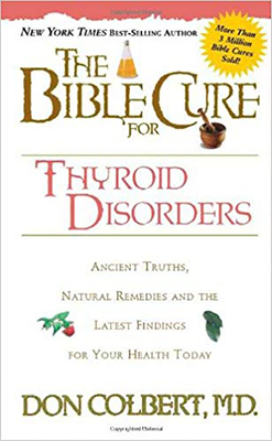 The Bible Cure for Thyroid Disorders: Ancient Truths, Natural Remedies and the Latest Findings for Your Health Today - Colbert, Don, MD