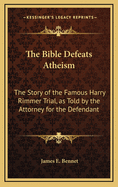 The Bible Defeats Atheism: The Story of the Famous Harry Rimmer Trial, as Told by the Attorney for the Defendant