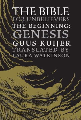 The Bible for Unbelievers: The Beginning-Genesis - Kuijer, Guus, and Watkinson, Laura (Translated by)