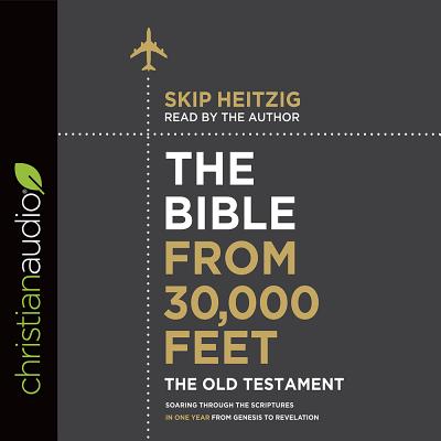 The Bible from 30,000 Feet: The Old Testament: Soaring Through the Scriptures in One Year from Genesis to Revelation - Heitzig, Skip (Read by)