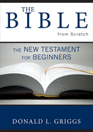 The Bible from Scratch: The New Testament for Beginners