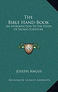 The Bible Hand-Book: An Introduction To The Study Of Sacred Scripture