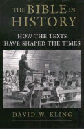 The Bible in History: How the Texts Have Shaped the Times - Kling, David W