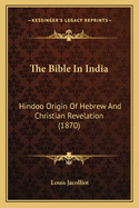 The Bible in India: Hindoo Origin of Hebrew and Christian Revelation (1870)