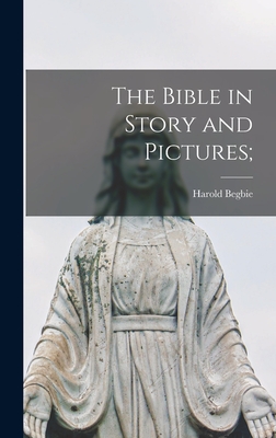 The Bible in Story and Pictures; - Begbie, Harold 1871-1929