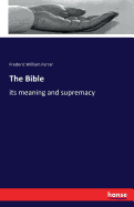 The Bible: its meaning and supremacy