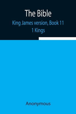 The Bible, King James version, Book 11; 1 Kings - Anonymous