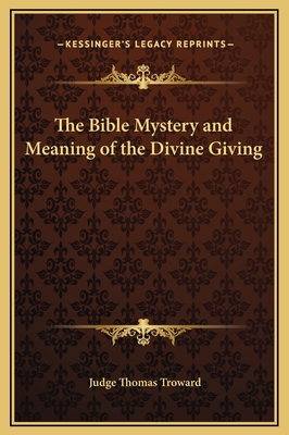 The Bible Mystery and Meaning of the Divine Giving - Troward, Judge Thomas