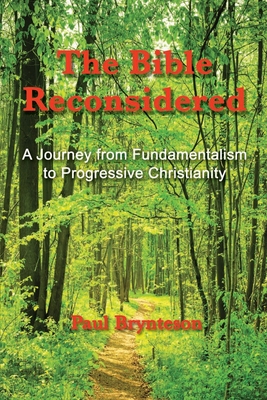 The Bible Reconsidered (library edition): A Journey from Fundamentalism to Progressive Christianity - Brynteson, Paul