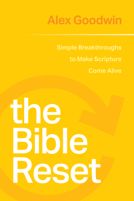 The Bible Reset: Simple Breakthroughs to Make Scripture Come Alive - Goodwin, Alex