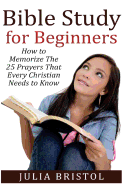 The Bible Study for Beginners: How to Memorize the Bible Prayers That Every Christian Needs to Know