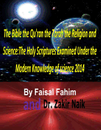The Bible the Qu'ran the Torah the Religion and Science: The Holy Scriptures Examined Under the Modern Knowledge of science 2014