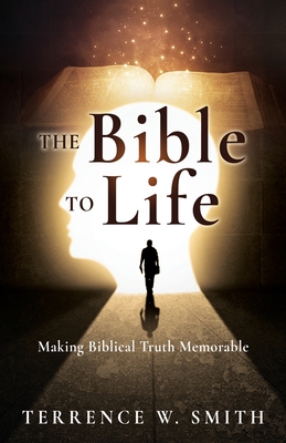 The Bible to Life: Making Biblical Truth Memorable - Smith, Terrence W