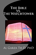 The Bible vs. the Watchtower - Garza Th D, Phd Al