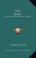 The Bible: What It Is And Is Not (1906)