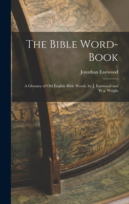 The Bible Word-Book: A Glossary of Old English Bible Words, by J. Eastwood and W.a. Wright - Eastwood, Jonathan