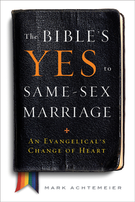 The Bible's Yes to Same-Sex Marriage: An Evangelical's Change of Heart - Achtemeier, Mark