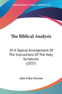 The Biblical Analysis: Or A Topical Arrangement Of The Instructions Of The Holy Scriptures (1837)