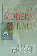 The Biblical Basis for Modern Science: The Revised and Updated Classic! (Revised, Expanded)