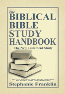 The Biblical Bible Study Handbook: The New Testament Study for the Individual and Small or Large Group Bible Study.