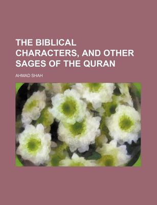 The Biblical Characters, and Other Sages of the Quran - Shah, Ahmad