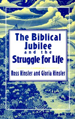 The Biblical Jubilee and the Struggle for Life: An Invitation to Personal Ecclesial and Social Transformation - Kinsler, Ross, and Kinsler, F Ross, and Kinsler, Gloria