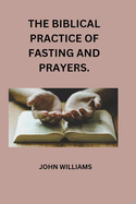 The Biblical Practice of Fasting and Prayers.